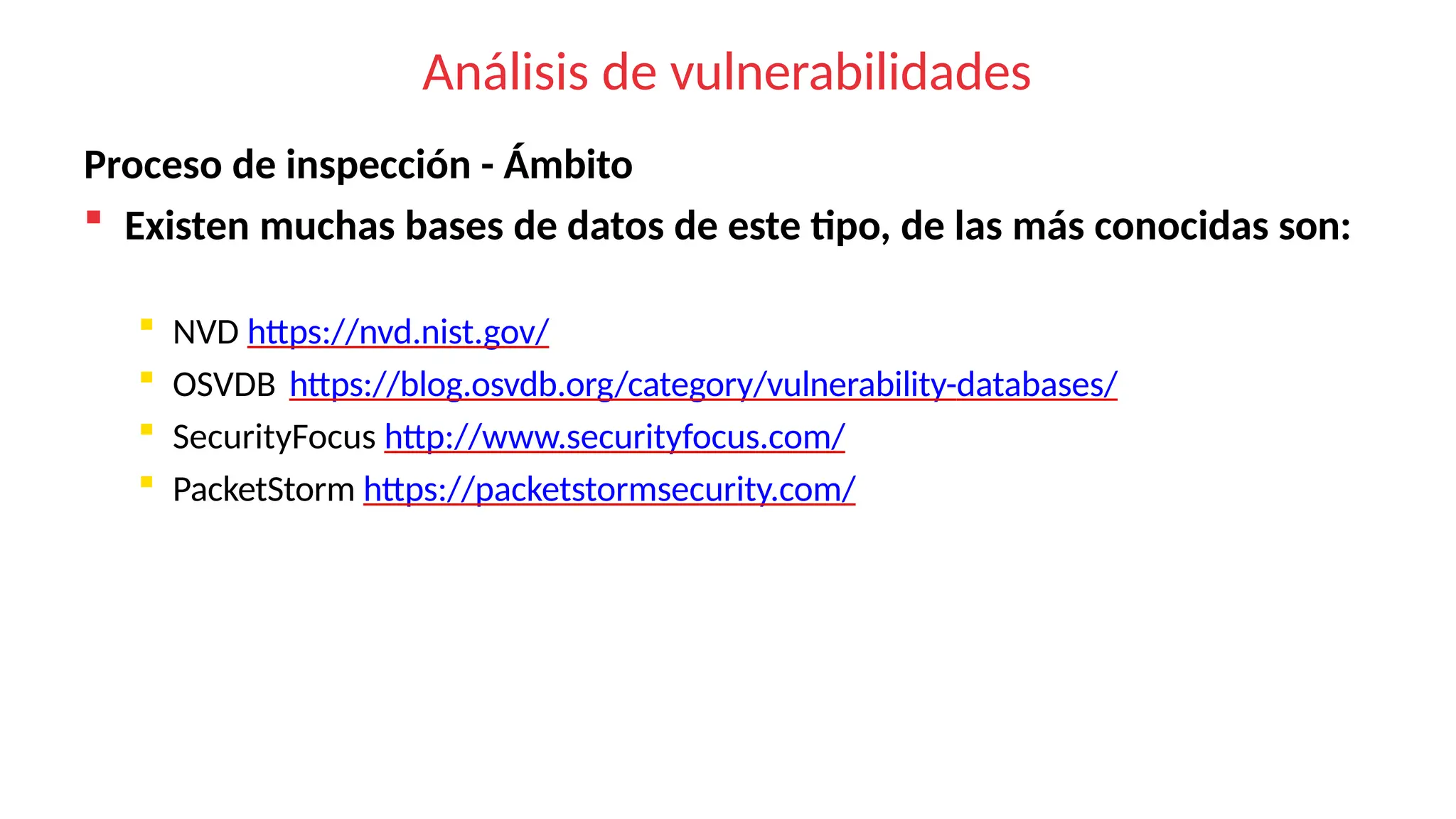 Análisis de vulnerabilidades
Proceso de inspección - Ámbito
 Existen muchas bases de datos de este tipo, de las más conocidas son:
 NVD https://nvd.nist.gov/
 OSVDB https://blog.osvdb.org/category/vulnerability-databases/
 SecurityFocus http://www.securityfocus.com/
 PacketStorm https://packetstormsecurity.com/
 