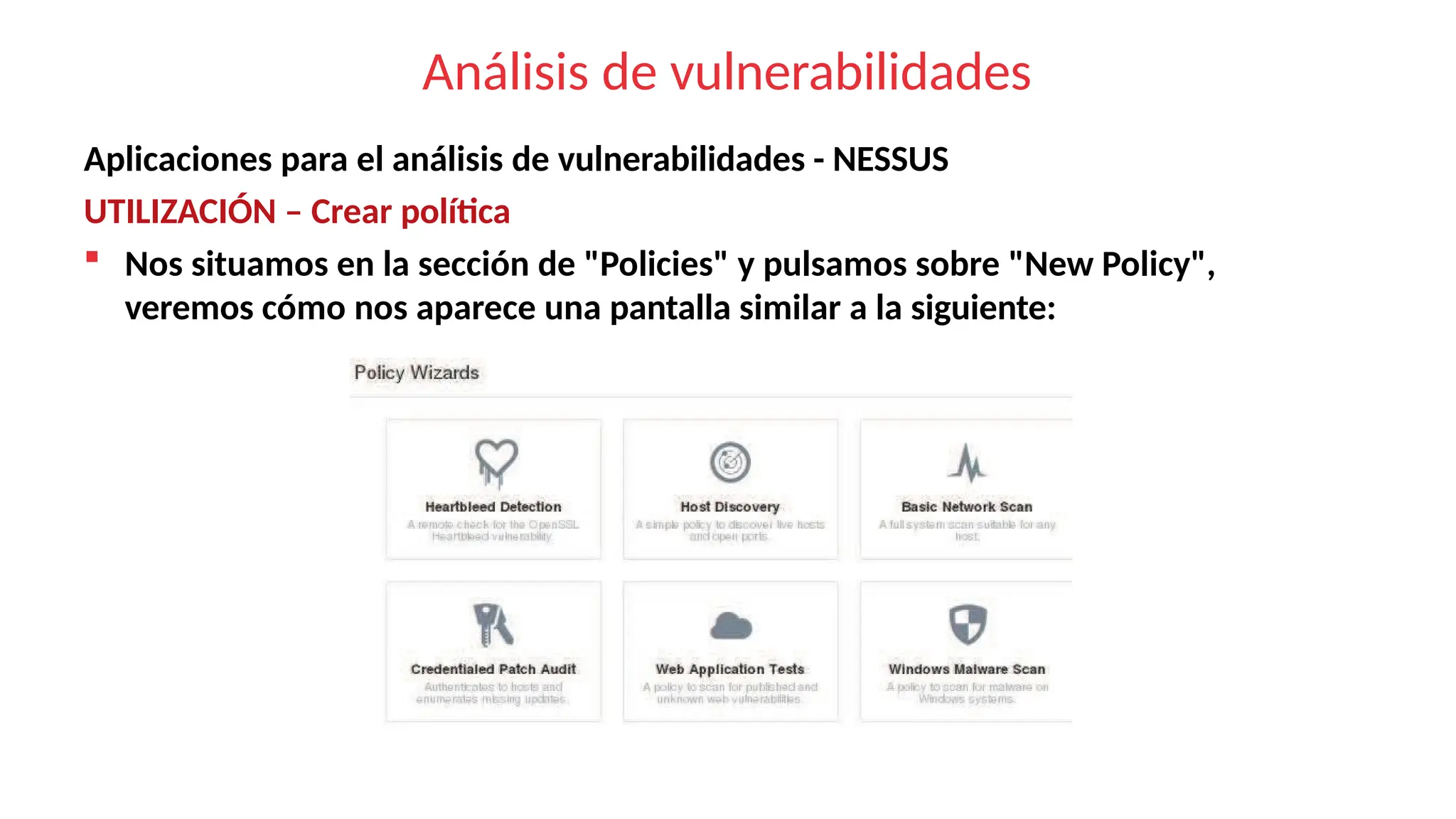 Análisis de vulnerabilidades
Aplicaciones para el análisis de vulnerabilidades - NESSUS
UTILIZACIÓN – Crear política
 Nos situamos en la sección de "Policies" y pulsamos sobre "New Policy",
veremos cómo nos aparece una pantalla similar a la siguiente:
 