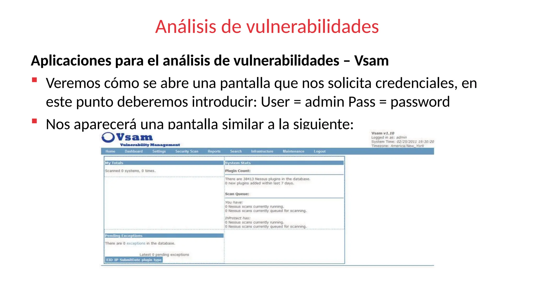 Análisis de vulnerabilidades
Aplicaciones para el análisis de vulnerabilidades – Vsam
 Veremos cómo se abre una pantalla que nos solicita credenciales, en
este punto deberemos introducir: User = admin Pass = password
 Nos aparecerá una pantalla similar a la siguiente:
 
