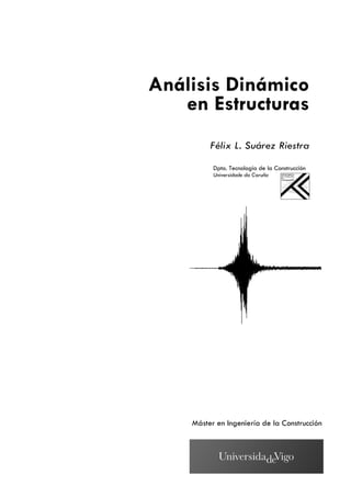 Análisis Dinámico
en Estructuras
Félix L. Suárez Riestra
Dpto. Tecnología de la Construcción
Universidade da Coruña
Máster en Ingeniería de la Construcción
 