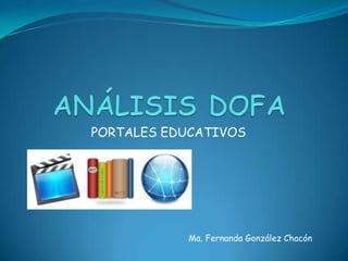 PORTALES EDUCATIVOS




           Ma. Fernanda González Chacón
 