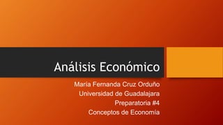 Análisis Económico
María Fernanda Cruz Orduño
Universidad de Guadalajara
Preparatoria #4
Conceptos de Economía
 