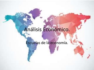 Análisis Económico.
Escuelas de la economía.
 