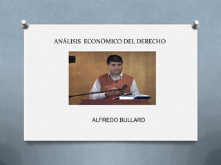 ANÁLISIS ECONÓMICO DEL DERECHO




          ALFREDO BULLARD
 