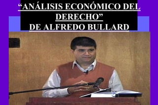 “ANÁLISIS ECONÓMICO DEL
       DERECHO”
  DE ALFREDO BULLARD
 
