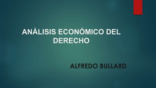 ANÁLISIS ECONÓMICO DEL 
DERECHO 
ALFREDO BULLARD 
 