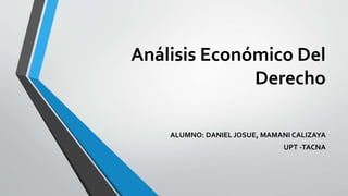 Análisis Económico Del
Derecho
ALUMNO: DANIEL JOSUE, MAMANI CALIZAYA
UPT -TACNA
 