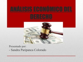 ANÁLISIS ECONÓMICO DEL
DERECHO
Presentado por:
- Sandra Paripanca Colorado
 