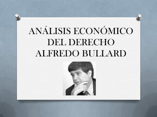 ANÁLISIS ECONÓMICO
   DEL DERECHO
 ALFREDO BULLARD
 
