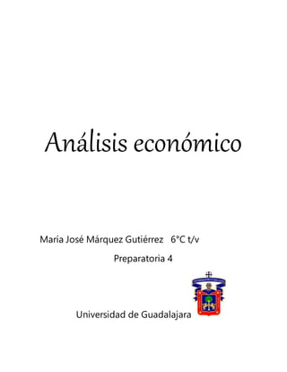 Análisis económico
María José Márquez Gutiérrez 6°C t/v
Preparatoria 4
Universidad de Guadalajara
 