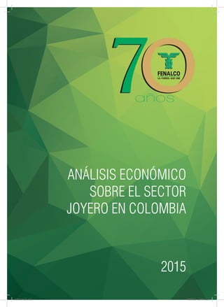 ANÁLISIS ECONÓMICO
SOBRE EL SECTOR
JOYERO EN COLOMBIA
2015
folleto fenalco.indd 1 19/06/2015 08:43:10 a.m.
 