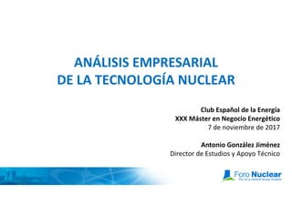 Club Español de la Energía
XXX Máster en Negocio Energético
7 de noviembre de 2017
Antonio González Jiménez
Director de Estudios y Apoyo Técnico
 