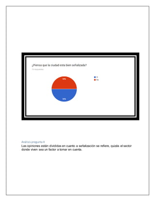 Análisis pregunta 4
Las opiniones están divididas en cuanto a señalización se refiere, quizás el sector
donde viven sea un factor a tomar en cuenta.
 