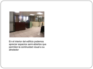 En el interior del edificio podemos apreciar espacios semi-abiertos que permiten la continuidad visual a su alrededor 