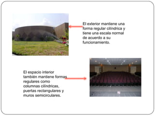 El exterior mantiene una forma regular cilíndrica y tiene una escala normal de acuerdo a su funcionamiento.El espacio interior también mantiene formas regulares como columnas cilíndricas, puertas rectangulares y muros semicirculares. 