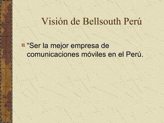 Visión de Bellsouth Perú “ Ser la mejor empresa de comunicaciones móviles en el Perú . 