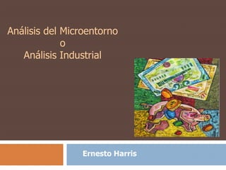 Ernesto Harris
Análisis del Microentorno
o
Análisis Industrial
 