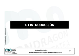 4.1 INTRODUCCIÓN
© 2009 Mondragón Unibertsitatea -




                                               Análisis Estratégico                            34
                                      Master en Innovación y Gestión de Restaurantes 2011-12
 