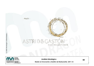 © 2009 Mondragón Unibertsitatea -




                                             Análisis Estratégico                            49
                                    Master en Innovación y Gestión de Restaurantes 2011-12
 