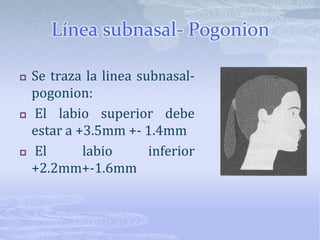 Proyección nasalEs la distancia medida desde el punto subnasal hasta la punta de la nariz y debe ser de 16 a 20mm.Puede contraindicar estéticamente la retrusiónde incisivos o de maxilar si es muy prominente