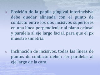 Otra referencia se puede encontrar en la fonética, al pronunciar F y V el borde del labio inferior debe contactar suavemente con los bordes incisales inferiores.Útil para dxpx con dientes cortos porque se observa un desplazamiento excesivo del labio inferior, pero no resulta efectivo para dx de dientes largos porque existe un acostumbramiento muscular.