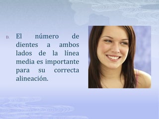 Relación de las líneas mediasEs importante para la estética que la línea incisiva superior se encuentre alineada con la línea media de la cara.