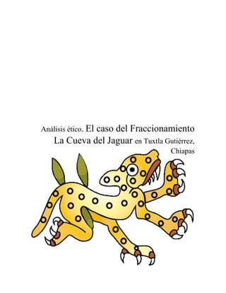 Análisis ético. El caso del Fraccionamiento
La Cueva del Jaguar en Tuxtla Gutiérrez,
Chiapas
 