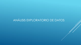ANÁLISIS EXPLORATORIO DE DATOS