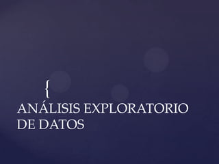 {
ANÁLISIS EXPLORATORIO
DE DATOS

 
