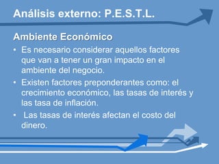 Ambiente Político:El ambientepolíticotieneunagraninfluenciasobrelasdiferentesregulacionesqueafectan a los negocios y al poderadquisitivo del público.Principalmentenosindicacomo y hastaquégrado el gobiernointerviene en la economía del país.Se debenconsiderartemascomo:Análisis externo: P.E.S.T.L.