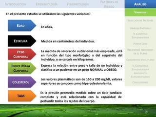 IntroducciónEpidemiologíaFisiopatologíaFactores de RiesgoAnálisisLa enfermedad coronaria es causada por el estrechamiento de las arterias que irrigan el corazón (coronarias). La principal causa es por la placa ateromatosa que estrecha la luz de los vasos sanguíneos y disminuye el aporte de oxigeno al musculo cardiaco, y produce angina de pecho  (preinfarto) o infarto cardiaco. La enfermedad coronaria se ve directamente influenciada por ciertos actores como la tensión arterial,  el síndrome metabolico (que se refiere a la hiperlipidemia,  hipertensión arterial, grasa corporal en exceso,  aumento en los niveles de insulina),  mayor edad,  mujeres postmenopausicas,  entre otros factores.5