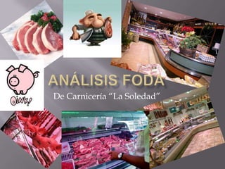 Análisis FODA De Carnicería “La Soledad” 