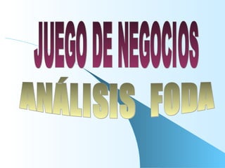 JUEGO DE NEGOCIOS ANÁLISIS  FODA 