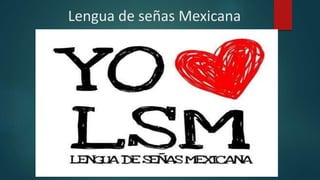 Lengua de señas Mexicana
 