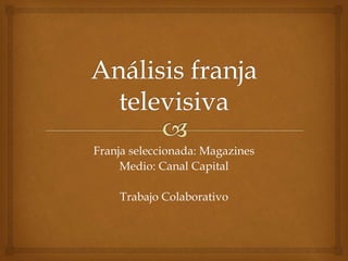 Franja seleccionada: Magazines
Medio: Canal Capital
Trabajo Colaborativo
 