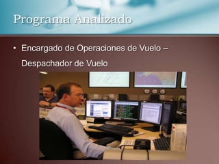 Programa Analizado
• Encargado de Operaciones de Vuelo –
Despachador de Vuelo

 