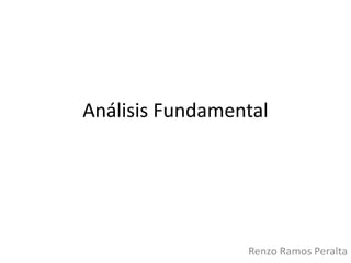 Análisis Fundamental
Renzo Ramos Peralta
 