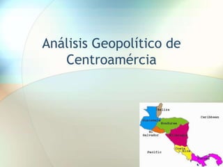 Análisis Geopolítico de
Centroamércia
 