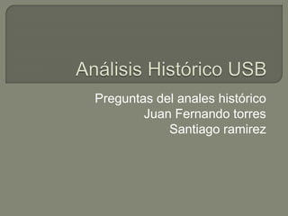 Preguntas del anales histórico
Juan Fernando torres
Santiago ramirez
 