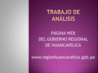 PÁGINA WEB 
DEL GOBIERNO REGIONAL 
DE HUANCAVELICA 
www.regionhuancavelica.gob.pe 
 