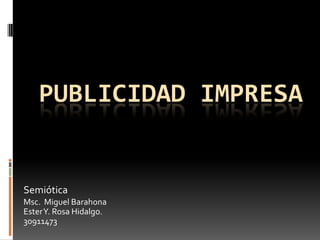 PUBLICIDAD IMPRESA


Semiótica
Msc. Miguel Barahona
Ester Y. Rosa Hidalgo.
30911473
 