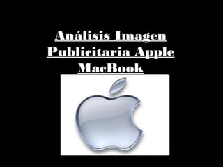 Análisis Imagen
Publicitaria Apple
MacBook
 