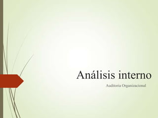 Análisis interno
Auditoria Organizacional
 