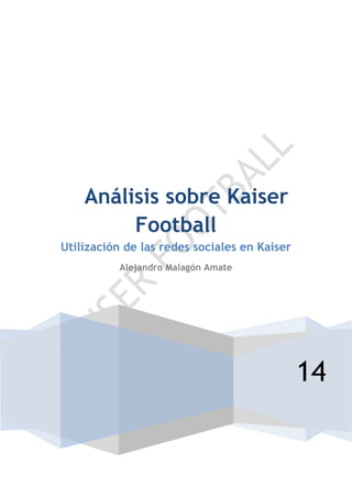 Análisis sobre Kaiser
Football
Utilización de las redes sociales en Kaiser
Alejandro Malagón Amate

14

 