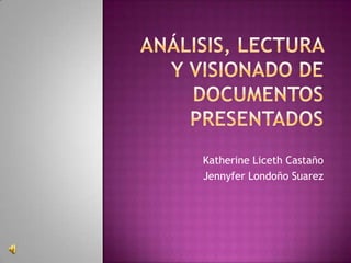 Análisis, lectura y visionado de documentos presentados Katherine Liceth Castaño Jennyfer Londoño Suarez 
