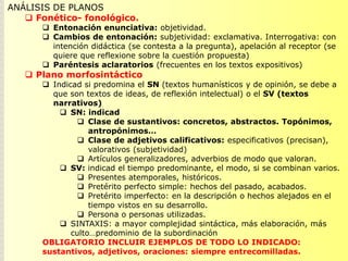 ANÁLISIS DE PLANOS
 Fonético- fonológico.
 Entonación enunciativa: objetividad.
 Cambios de entonación: subjetividad: e...
