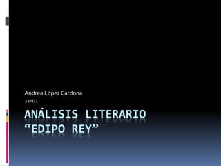 ANÁLISIS LITERARIO
“EDIPO REY”
Andrea López Cardona
11-01
 