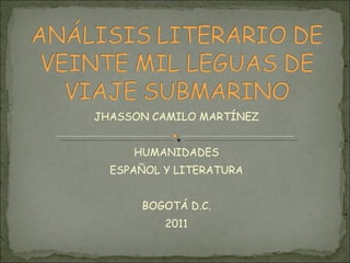JHASSON CAMILO MARTÍNEZ HUMANIDADES ESPAÑOL Y LITERATURA BOGOTÁ D.C. 2011 