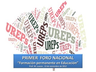 PRIMER FORO NACIONAL
“Formación permanente en Educación”
      Prof. M. Luaces , 13 de noviembre de 2012
 