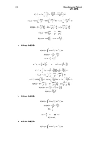 Roberto Aguiar Falconí
UFA-ESPE
104
𝑘(2,2) = 𝐸𝐼𝑜 ∫ (
36
𝐿4
−
144 𝑋
𝐿5
+
144 𝑋2
𝐿6
)
𝐿
0
𝑑𝑥
𝑘(2,2) = 𝐸𝐼𝑜 ∫
36𝑑𝑥
𝐿4
𝐿
0
− 𝐸𝐼𝑜 ∫
144 𝑋
𝐿5
𝑑𝑥
𝐿
0
+ 𝐸𝐼𝑜 ∫
144 𝑋2
𝐿6
𝑑𝑥
𝐿
0
𝑘(2,2) = 𝐸𝐼𝑜
36 𝑥
𝐿4
{
𝐿
0
− 𝐸𝐼𝑜
144 𝑥2
𝐿5∗2
{
𝐿
0
+ 𝐸𝐼𝑜
144 𝑋3
𝐿6 ∗ 3
{
𝐿
0
𝑘(2,2) = 𝐸𝐼𝑜 (
36
𝐿3
−
72
𝐿3
+
48
𝐿3
)
𝑘(2,2) = 𝐸 𝐼𝑜 (
1
𝐿3
) ∗ 12 = 12
𝐸 𝐼0
𝐿3
 Calculo de k(3,2)
𝑘(3,2) = ∫ 𝐸𝐼𝑜∅3′′(𝑥)∅2′′(𝑥)𝑑𝑥
𝐿
0
∅2′′(𝑥) = −
6
𝐿2
+
12 𝑥
𝐿3
∅3 = 𝑥 (1 −
𝑥
𝐿
)
2
∅3′
= 1 −
4𝑥
𝐿
+
3𝑥2
𝐿2
⇒ ∅3′′
= −
−4
𝐿
+
6𝑥
𝐿2
𝑘(3,2) = ∫ 𝐸𝐼𝑜 (−
−4
𝐿
+
6𝑥
𝐿2
) (−
6
𝐿2
+
12 𝑥
𝐿3
) 𝑑𝑥
𝐿
0
𝑘(3,2) = 𝐸𝐼𝑜 ∫ (
24
𝐿3
−
84𝑥
𝐿4
+
24𝑥2
𝐿5
)
𝐿
0
𝑑𝑥
𝑘(3,2) = 𝐸𝐼𝑜 ∫
24
𝐿3
𝐿
0
𝑑𝑥 − 𝐸𝐼𝑜 ∫
84 𝑥
𝐿4
𝑑𝑥
𝐿
0
+ 𝐸𝐼𝑜 ∫
24 𝑥2
𝐿6
𝑑𝑥
𝐿
0
𝑘(3,2) = 𝐸𝐼𝑜
24𝑥
𝐿3
{
𝐿
0
− 𝐸𝐼𝑜
84 𝑥2
𝐿4∗2
{
𝐿
0
+ 𝐸𝐼𝑜
72 𝑥3
𝐿5 ∗ 3
{
𝐿
0
𝑘(3,2) = 𝐸𝐼𝑜 (
24
𝐿2
−
42
𝐿2
+
24
𝐿2
)
𝑘(3,2) =
6 𝐸 𝐼0
𝐿2
 Calculo de k(4,2)
𝑘(4,2) = ∫ 𝐸𝐼𝑜∅4′′(𝑥)∅2′′(𝑥)𝑑𝑥
𝐿
0
∅2′′(𝑥) = −
6
𝐿2
+
12 𝑥
𝐿3
∅4 =
𝑥
𝐿
∅4′
=
1
𝐿
⇒ ∅4′′
= 0
𝑘(4,2) =0
 Calculo de k(5,2)
𝑘(5,2) = ∫ 𝐸𝐼𝑜∅5′′(𝑥)∅2′′(𝑥)𝑑𝑥
𝐿
0
 